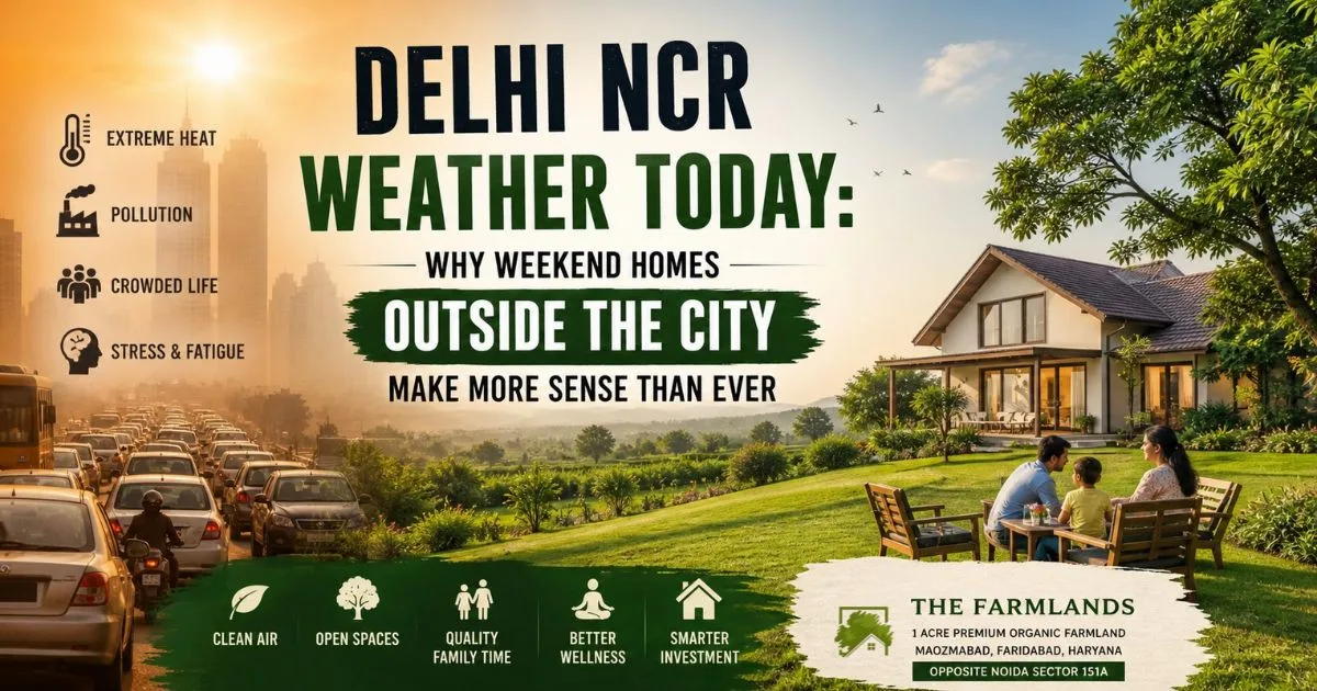 Delhi Weather Today: Why Weekend Homes Outside the City Make Sense